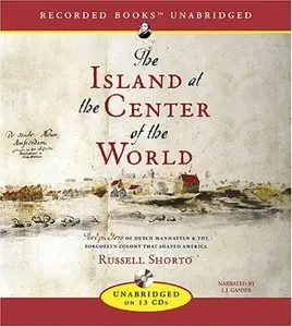 The Island At The Center Of The World: The Epic Story Of Dutch Manhattan, The Forgotten Colony That Shaped America (Audiobook)