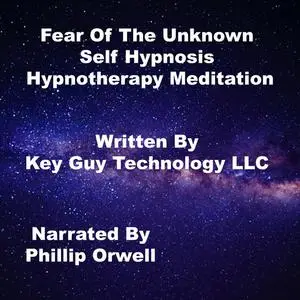 «Fear of The Unknown Self Hypnosis Hypnotherapy Meditation» by Key Guy Technology LLC
