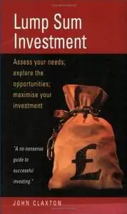 Lump Sum Investment: Assess Your Needs; Explore the Opportunities; Maximise Your Investments