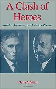 A Clash of Heroes: Brandeis, Weizmann, and American Zionism (Studies in Jewish History)