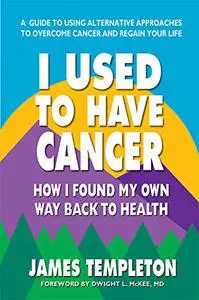 I Used to Have Cancer: How I Found My Own Way Back to Health