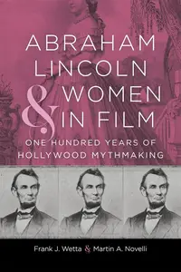 Abraham Lincoln and Women in Film: One Hundred Years of Hollywood Mythmaking