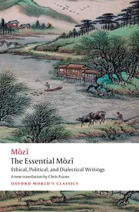 The Essential Mòzǐ: Ethical, Political, and Dialectical Writings (Oxford World's Classics)