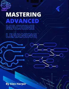 Mastering Advanced Machine Learning: Deep Dive into Models, Optimization, and Real-World Applications