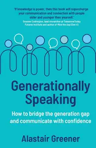 Generationally Speaking : How to Bridge the Generation Gap and Communicate with Confidence
