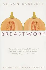 Breastwork: Rethinking Breastfeeding