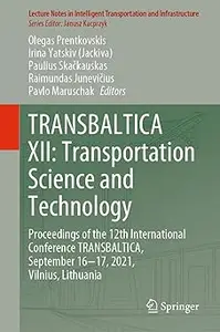 TRANSBALTICA XII: Transportation Science and Technology: Proceedings of the 12th International Conference TRANSBALTICA,