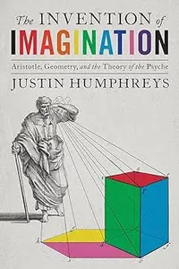 The Invention of Imagination: Aristotle, Geometry, and the Theory of the Psyche