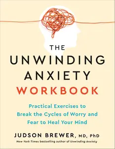 The Unwinding Anxiety Workbook: Practical Exercises to Break the Cycles of Worry and Fear to Heal Your Mind