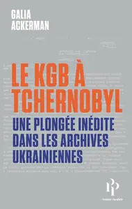 Galia Ackerman, "Le KGB à Tchernobyl : Une plongée inédite dans les archives ukrainiennes"