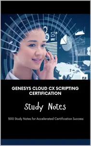 Genesys Cloud CX Scripting Certification Study Notes: 500 Study Notes for Accelerated Certification Success