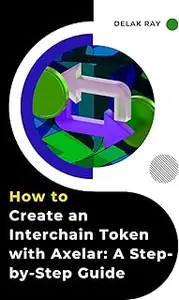 How to Create an Interchain Token with Axelar: A Step-by-Step Guide
