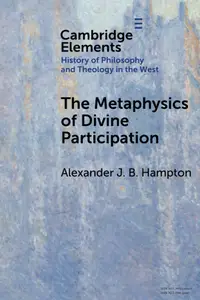 The Metaphysics of Divine Participation (Elements In the History of Philosophy and Theology in the West)