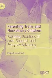 Parenting Trans and Non-binary Children: Exploring Practices of Love, Support, and Everyday Advocacy