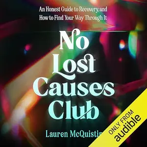 No Lost Causes Club: An Honest Guide to Recovery, and How to Find Your Way Through It [Audiobook]