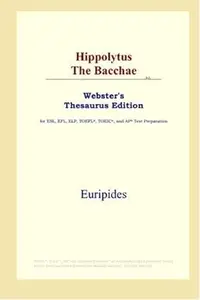 Hippolytus The Bacchae (Webster's Thesaurus Edition)