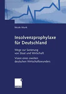 Insolvenzprophylaxe für Deutschland: Wege zur Sanierung von Staat und Wirtschaft Vision eines zweiten deutschen Wirtschaftswund