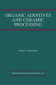 Organic Additives and Ceramic Processing: With Applications in Powder Metallurgy, Ink, and Paint