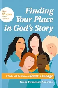 Finding Your Place in God’s Story: 5 Weeks with the Women in Jesus’ Lineage (Get Wisdom Bible Studies)