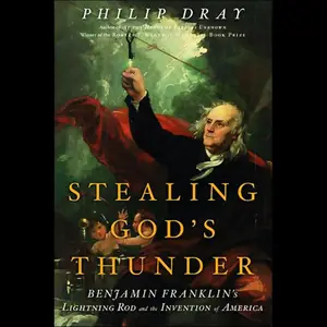 Stealing God's Thunder: Benjamin Franklin's Lightning Rod and the Invention of America