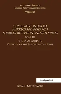 Volume 21, Tome III: Cumulative Index: Index of Subjects, Overview of the Articles in the Series (Kierkegaard Research: Sources