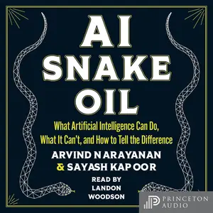 AI Snake Oil: What Artificial Intelligence Can Do, What It Can’t, and How to Tell the Difference [Audiobook]