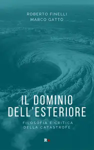 Il dominio dell'esteriore. Filosofia e critica della catastrofe - Roberto Finelli & Marco Gatto