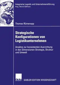 Strategische Konfigurationen von Logistikunternehmen: Ansätze zur konsistenten Ausrichtung in den Dimensionen Strategie, Strukt