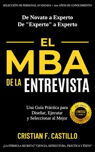 EL MBA DE LA ENTREVISTA: Una Guía Práctica para Diseñar, Ejecutar y Seleccionar al Mejor (Spanish Edition)