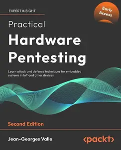 Practical Hardware Pentesting - Second Edition (Early Access)