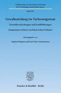 Gewaltenteilung im Verfassungsstaat: Grenzüberschreitungen und Konfliktlösungen. Symposium zu Ehren von Klaus-Eckart Gebauer