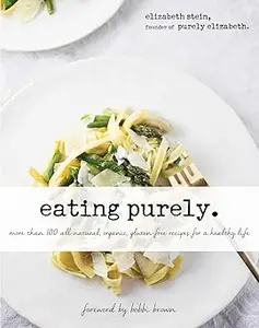 Eating Purely: More Than 100 All-Natural, Organic, Gluten-Free Recipes for a Healthy Life