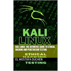 Kali Linux: The Definitive Guide to Ethical Hacking and Penetration Testing