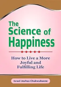 The Science of Happiness: How to Live a More Joyful and Fulfilling Life