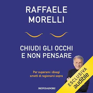 «Chiudi gli occhi e non pensare» by Raffaele Morelli