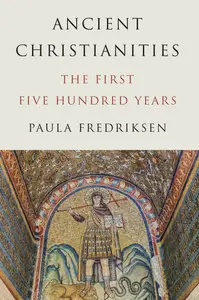 Ancient Christianities: The First Five Hundred Years