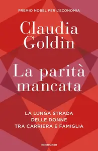 Claudia Goldin - La parità mancata. La lunga strada delle donne tra carriera e famiglia