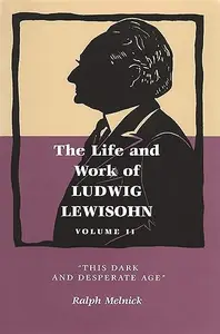 Life and Work of Ludwig Lewisohn: "This Dark and Desperate Age"