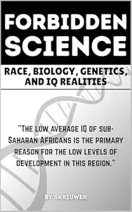 The Forbidden Science: Race, Biology, Genetics, and IQ Realities: Uncovering Heredity, Evolution, Ancestry, Cognitive