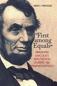 First among Equals : Abraham Lincoln's Reputation During His Administration