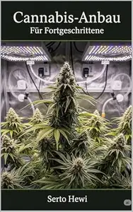 Cannabis-Anbau für Fortgeschrittene: Ertrag maximieren, Probleme lösen, Outdoor-Grow meistern – dein System für den perfekten