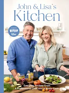 John and Lisa's Kitchen: Everyday Recipes From a Professional Chef and a Home Cook