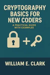 Cryptography Basics for New Coders: A Practical Guide with Examples