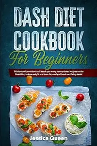 Dash Diet Cookbook for Beginners: This fantastic cookbook will teach you many new updated recipes on the Dash Diet, to l