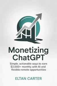 Monetizing ChatGPT: Simple, Actionable Ways to Earn $2,000+ Monthly with AI and Flexible Remote Opportunities