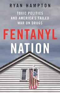 Fentanyl Nation: Toxic Politics and America's Failed War on Drugs