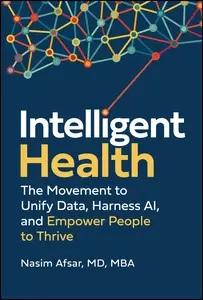 Intelligent Health: The Movement to Unify Data, Harness AI, and Empower People to Thrive