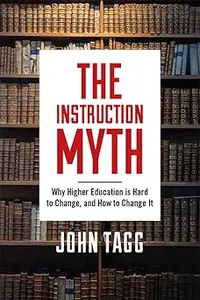 The Instruction Myth: Why Higher Education is Hard to Change, and How to Change It