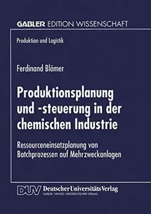 Produktionsplanung und -steuerung in der chemischen Industrie: Ressourceneinsatzplanung von Batchprozessen auf Mehrzweckanlagen