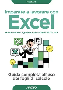 Imparare a lavorare con Excel - Nuova edizione aggiornata alla versione 2021 e 365 - Mike Davis